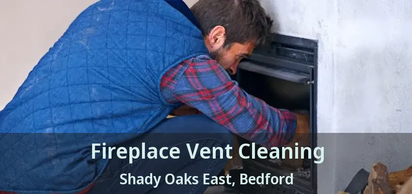 Fireplace Vent Cleaning Shady Oaks East, Bedford - TX