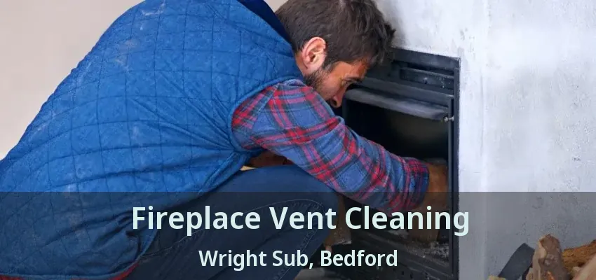 Fireplace Vent Cleaning Wright Sub, Bedford - TX