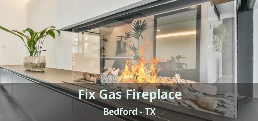Fix Gas Fireplace Bedford - TX