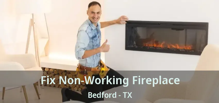 Fix Non-Working Fireplace Bedford - TX
