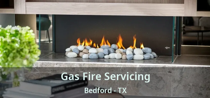Gas Fire Servicing Bedford - TX