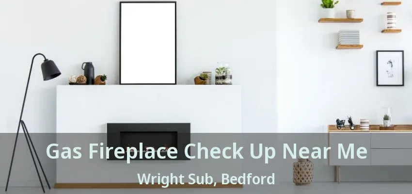 Gas Fireplace Check Up Near Me Wright Sub, Bedford - TX