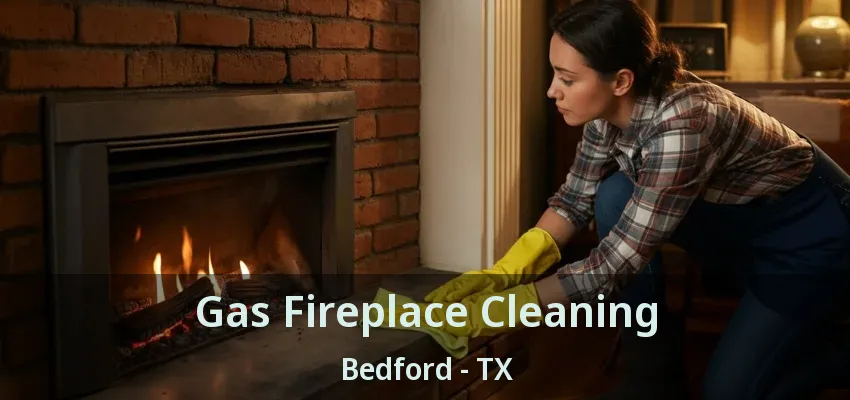 Gas Fireplace Cleaning Bedford - TX