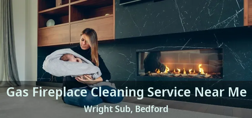 Gas Fireplace Cleaning Service Near Me Wright Sub, Bedford - TX