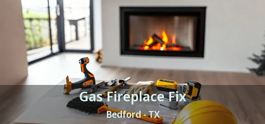 Gas Fireplace Fix Bedford - TX