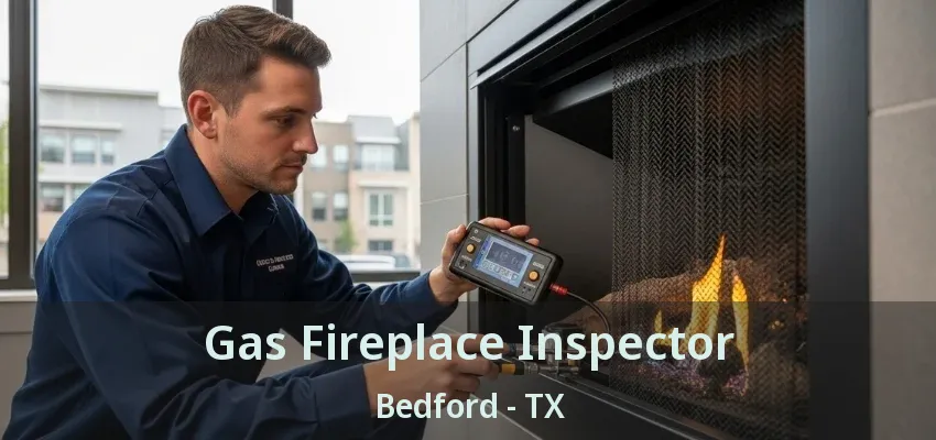 Gas Fireplace Inspector Bedford - TX