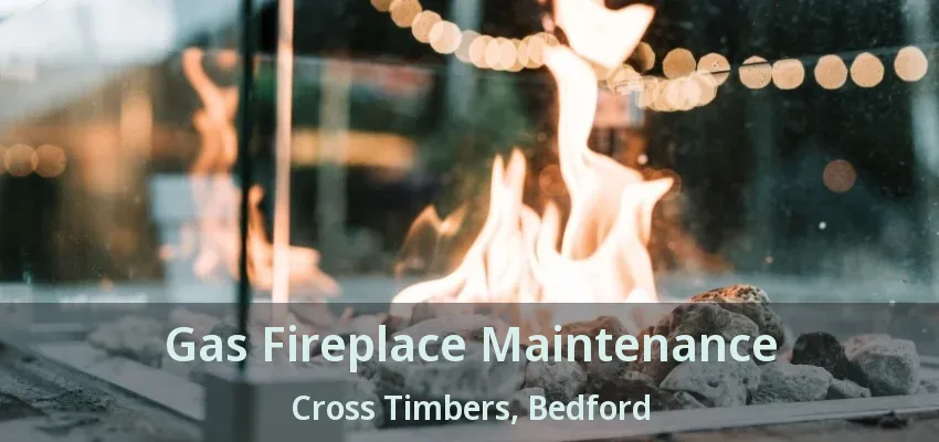 Gas Fireplace Maintenance Cross Timbers, Bedford - TX