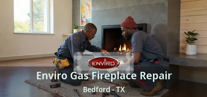 Enviro Gas Fireplace Repair Bedford - TX