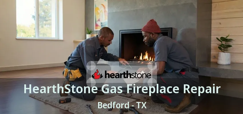 HearthStone Gas Fireplace Repair Bedford - TX