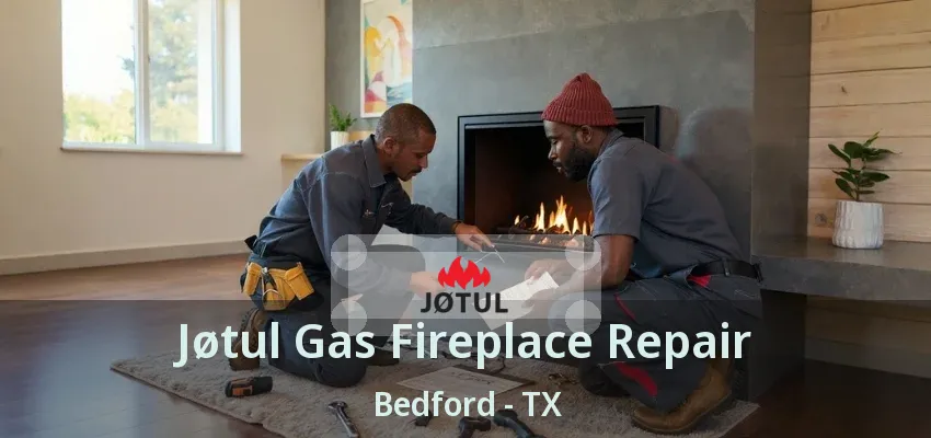 Jøtul Gas Fireplace Repair Bedford - TX