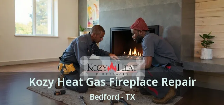 Kozy Heat Gas Fireplace Repair Bedford - TX