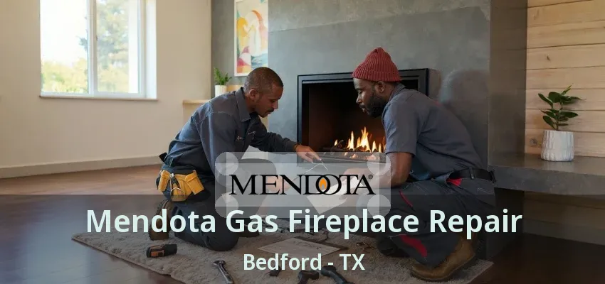 Mendota Gas Fireplace Repair Bedford - TX
