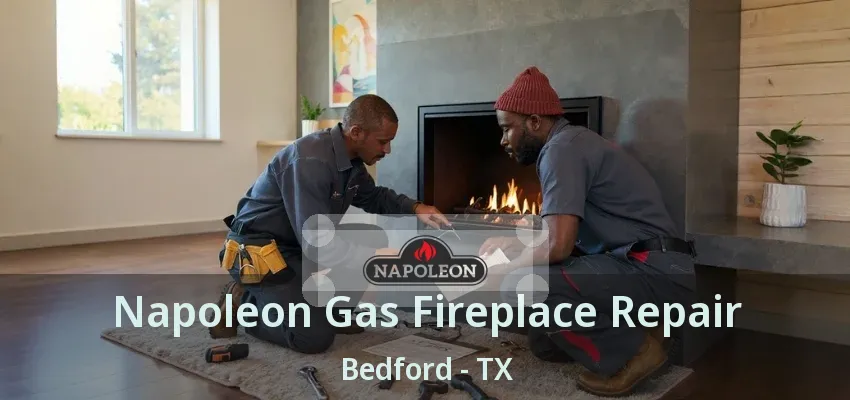 Napoleon Gas Fireplace Repair Bedford - TX