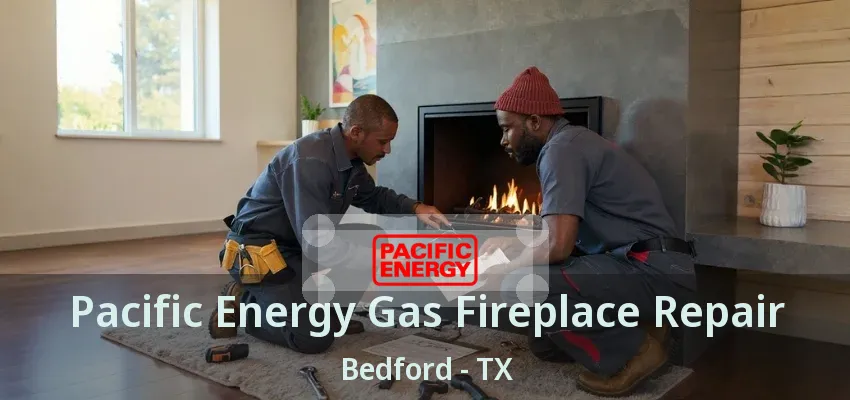 Pacific Energy Gas Fireplace Repair Bedford - TX