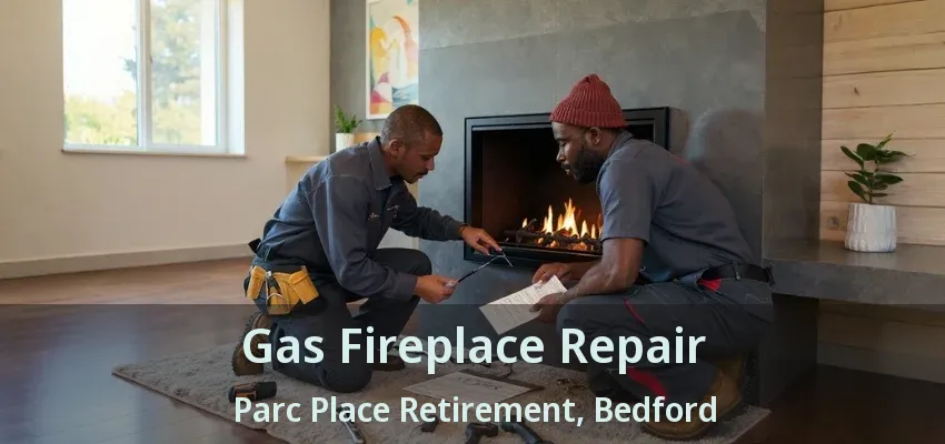 Gas Fireplace Repair Parc Place Retirement, Bedford - TX