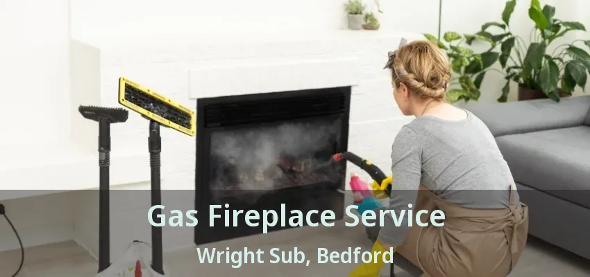 Gas Fireplace Service Wright Sub, Bedford - TX