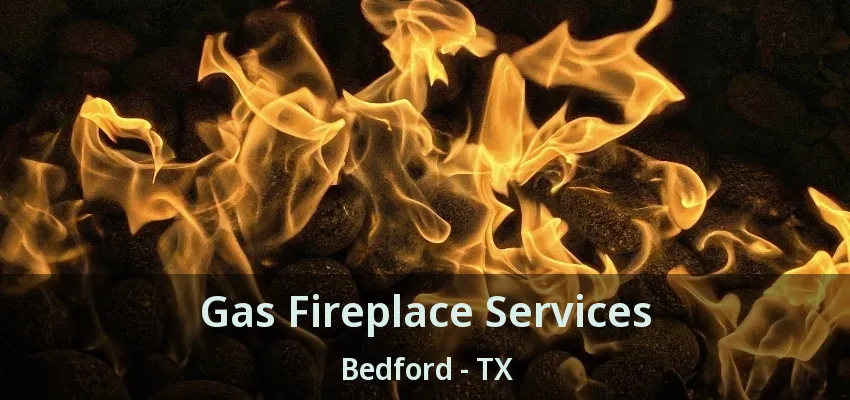 Gas Fireplace Services Bedford - TX