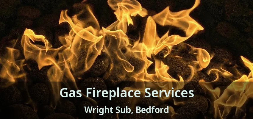 Gas Fireplace Services Wright Sub, Bedford - TX