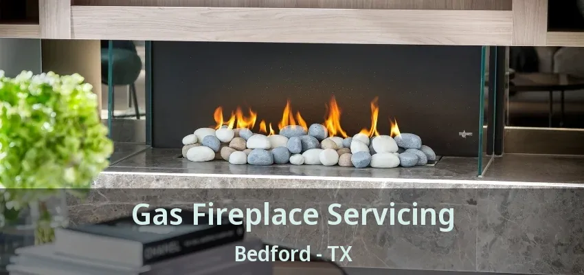 Gas Fireplace Servicing Bedford - TX