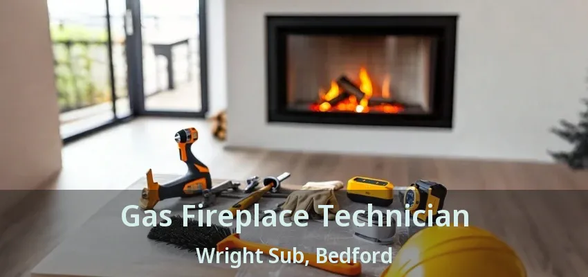 Gas Fireplace Technician Wright Sub, Bedford - TX