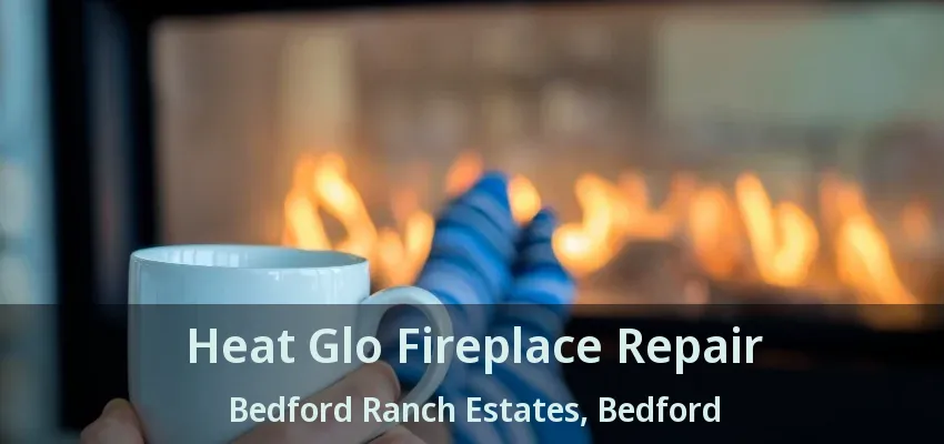 Heat Glo Fireplace Repair Bedford Ranch Estates, Bedford - TX