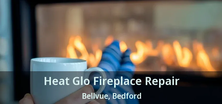 Heat Glo Fireplace Repair Bellvue, Bedford - TX