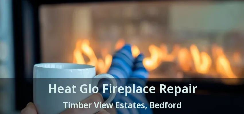 Heat Glo Fireplace Repair Timber View Estates, Bedford - TX