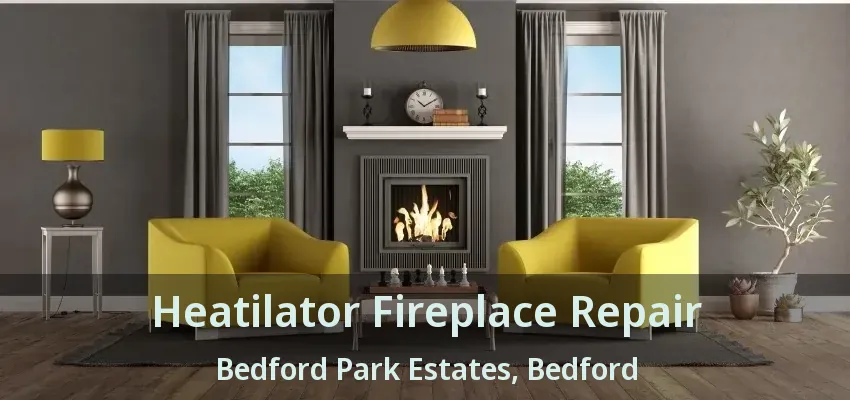 Heatilator Fireplace Repair Bedford Park Estates, Bedford - TX