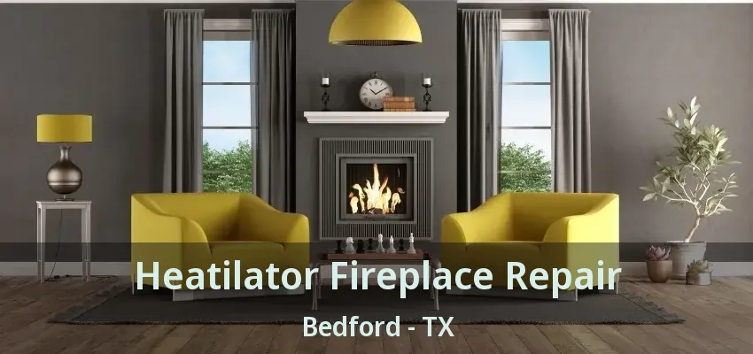 Heatilator Fireplace Repair Bedford - TX