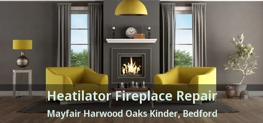 Heatilator Fireplace Repair Mayfair Harwood Oaks Kinder, Bedford - TX