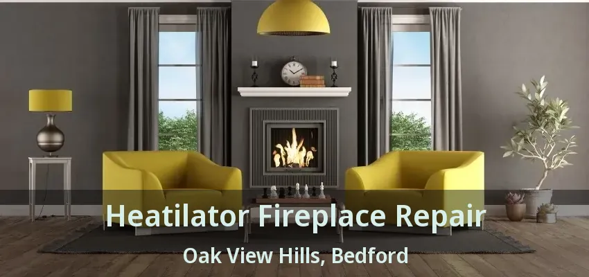 Heatilator Fireplace Repair Oak View Hills, Bedford - TX
