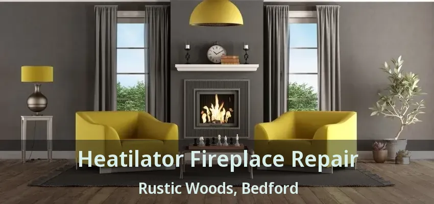 Heatilator Fireplace Repair Rustic Woods, Bedford - TX