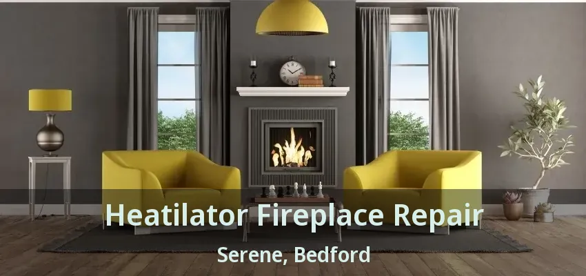 Heatilator Fireplace Repair Serene, Bedford - TX