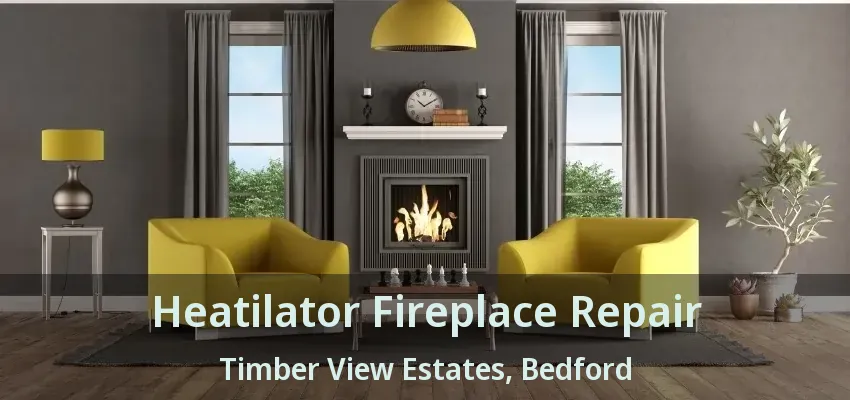 Heatilator Fireplace Repair Timber View Estates, Bedford - TX