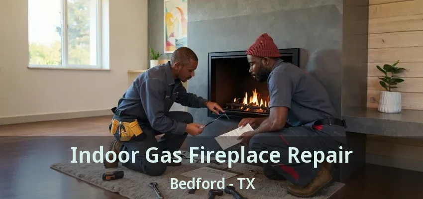 Indoor Gas Fireplace Repair Bedford - TX