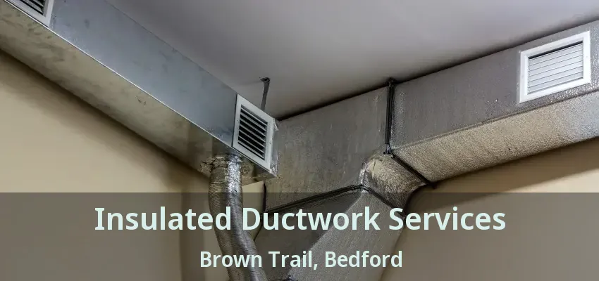 Insulated Ductwork Services Brown Trail, Bedford - TX