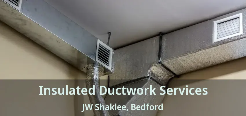 Insulated Ductwork Services JW Shaklee, Bedford - TX
