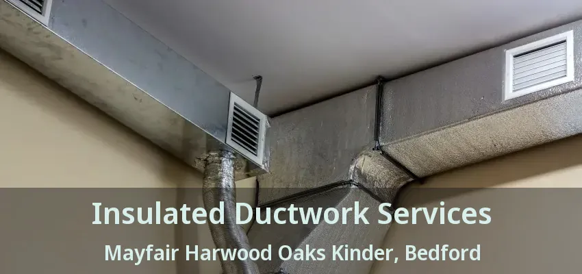Insulated Ductwork Services Mayfair Harwood Oaks Kinder, Bedford - TX