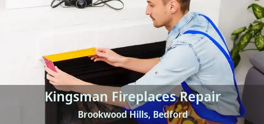 Kingsman Fireplaces Repair Brookwood Hills, Bedford - TX