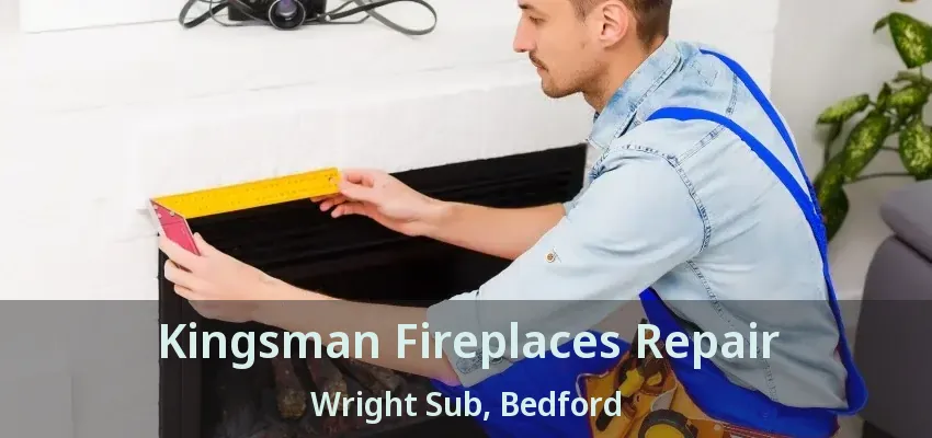 Kingsman Fireplaces Repair Wright Sub, Bedford - TX