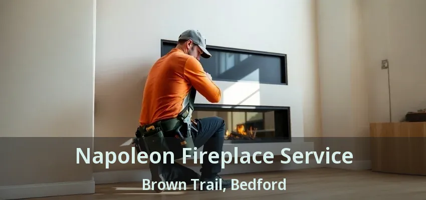 Napoleon Fireplace Service Brown Trail, Bedford - TX