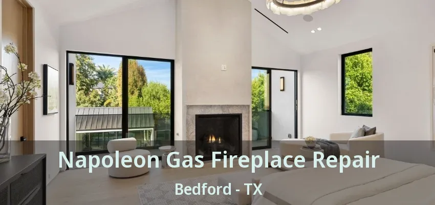 Napoleon Gas Fireplace Repair Bedford - TX