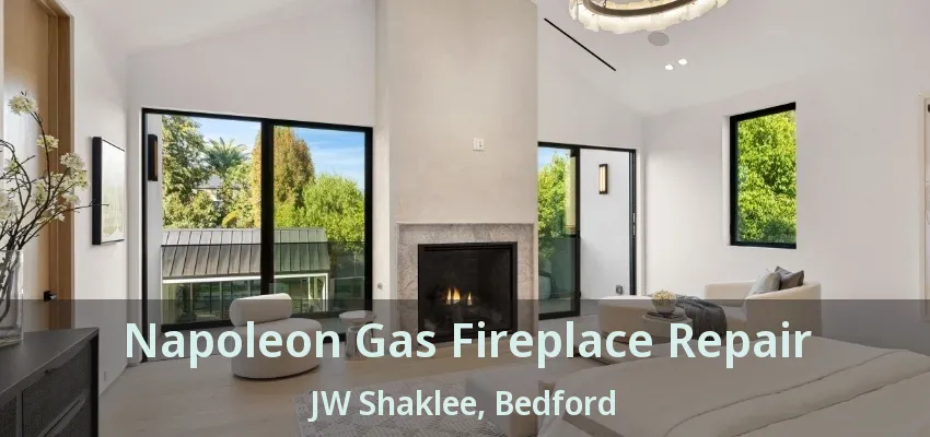 Napoleon Gas Fireplace Repair JW Shaklee, Bedford - TX