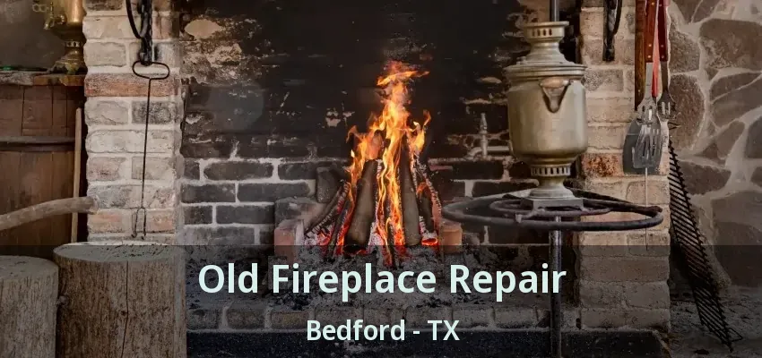 Old Fireplace Repair Bedford - TX