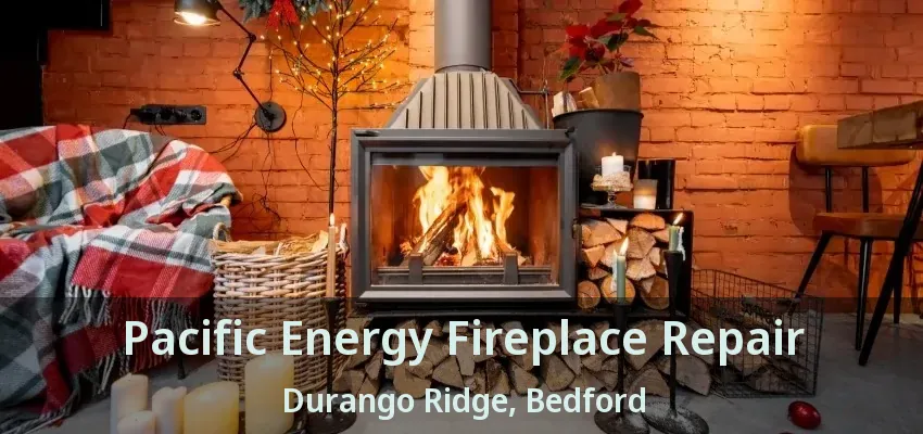 Pacific Energy Fireplace Repair Durango Ridge, Bedford - TX