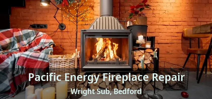 Pacific Energy Fireplace Repair Wright Sub, Bedford - TX