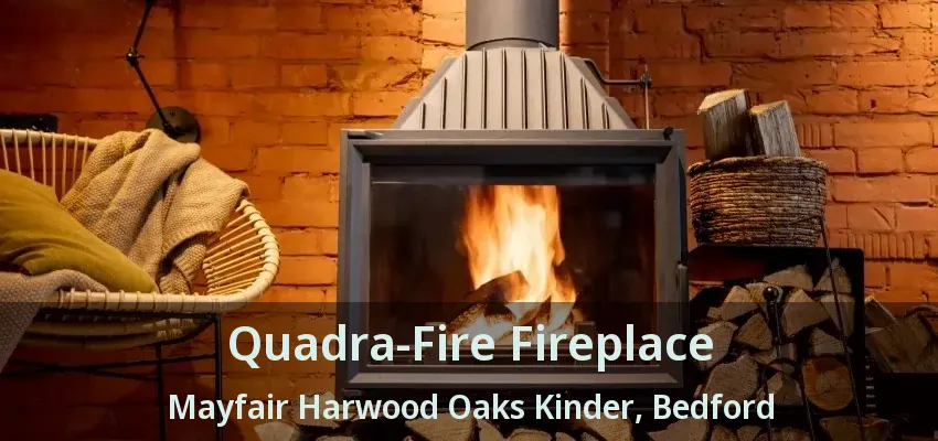 Quadra-Fire Fireplace Mayfair Harwood Oaks Kinder, Bedford - TX