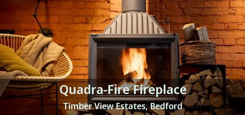 Quadra-Fire Fireplace Timber View Estates, Bedford - TX