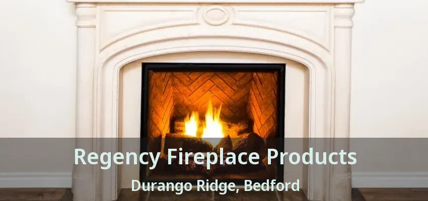 Regency Fireplace Products Durango Ridge, Bedford - TX