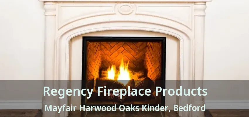 Regency Fireplace Products Mayfair Harwood Oaks Kinder, Bedford - TX